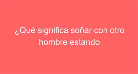 soñar con otro hombre|Sueños prohibidos: soñar con otro hombre que no es tu esposo